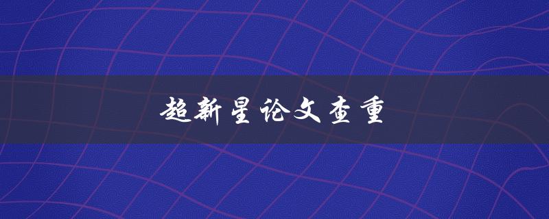 超新星论文查重(如何避免被学术抄袭)