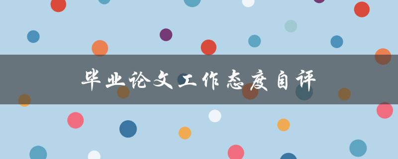 毕业论文工作态度自评如何客观评价
