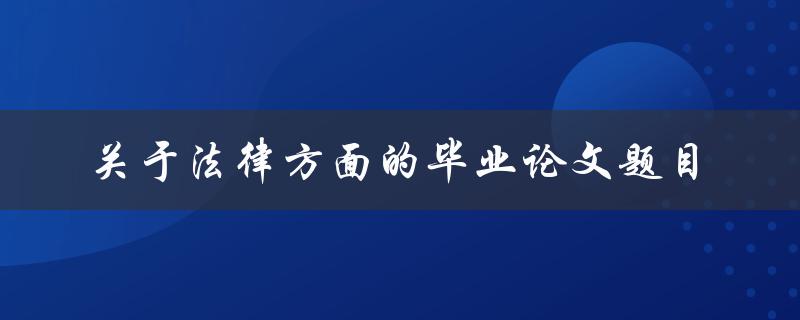 你有什么关于法律方面的毕业论文题目建议