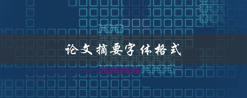 论文摘要字体格式(应该选择什么样的字体和字号)