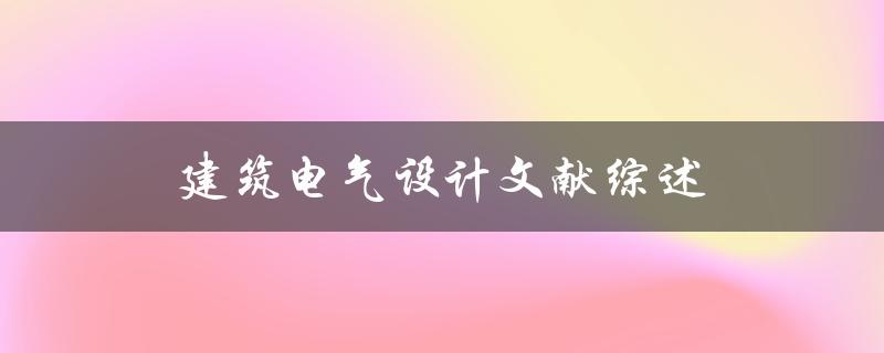 建筑电气设计文献综述哪些重要研究成果值得关注