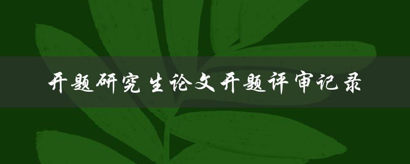 开题研究生论文开题评审记录
