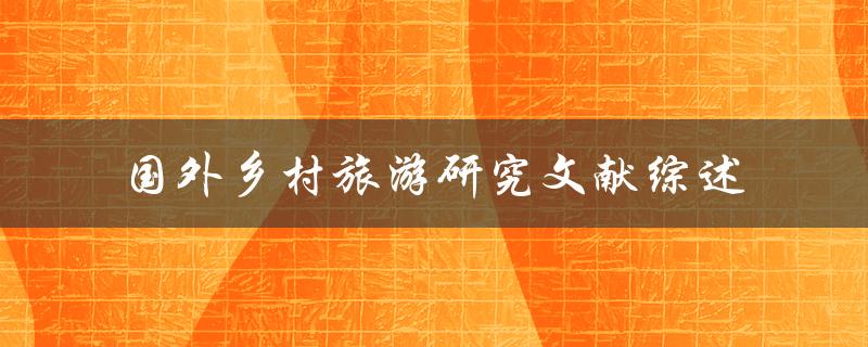 国外乡村旅游研究文献综述哪些研究成果值得借鉴