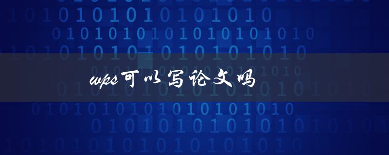 wps可以写论文吗(优缺点分析及使用建议)