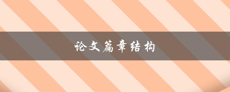论文篇章结构(如何构建合理的论文框架)