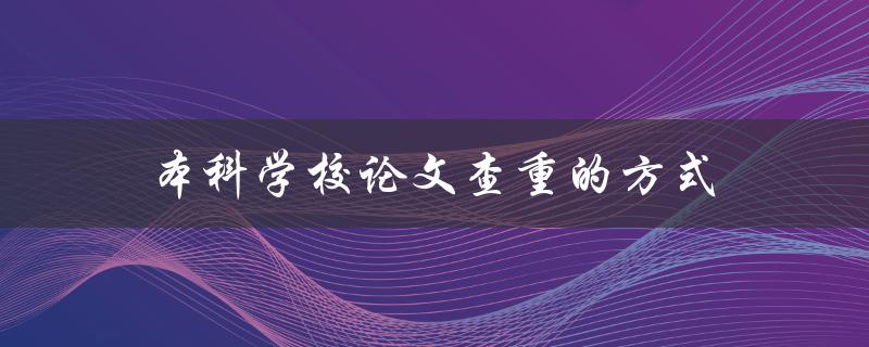 本科学校论文查重的方式(有哪些常用的工具和方法)