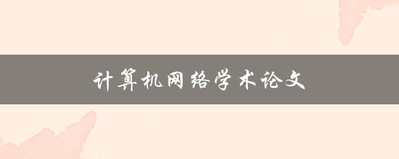 计算机网络学术论文(如何撰写高质量的研究论文)