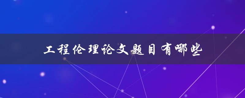 工程伦理论文题目有哪些