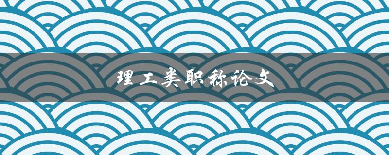理工类职称论文(如何写出高质量的论文)
