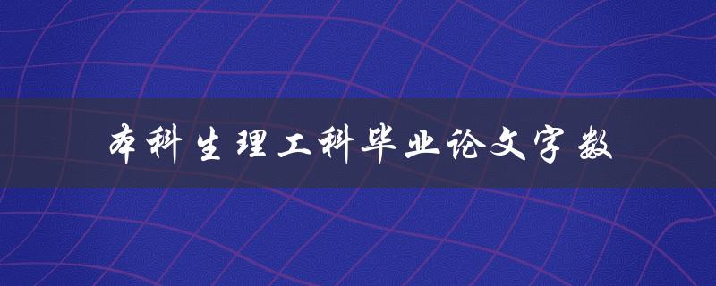 本科生理工科毕业论文字数(应该控制在多少范围内？)