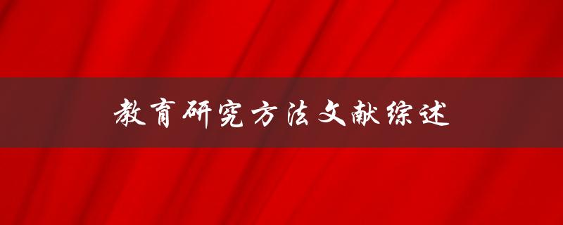 什么是教育研究方法？如何进行文献综述