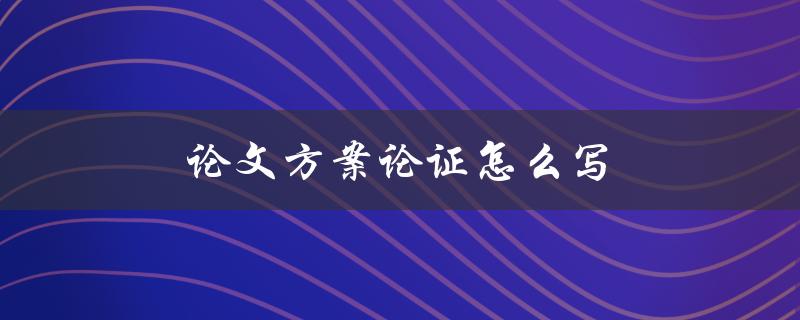 论文方案论证怎么写(详细步骤解析)