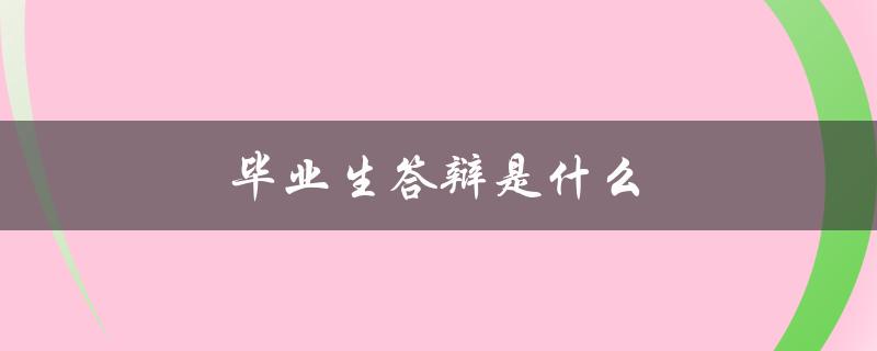 毕业生答辩是什么(详解大学毕业典礼中的重要环节)