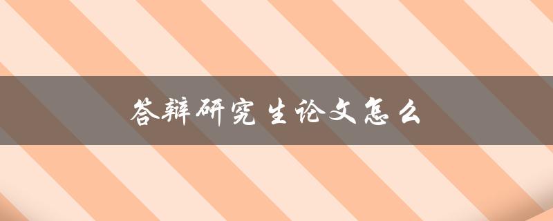 答辩研究生论文怎么(准备、应对、通过)