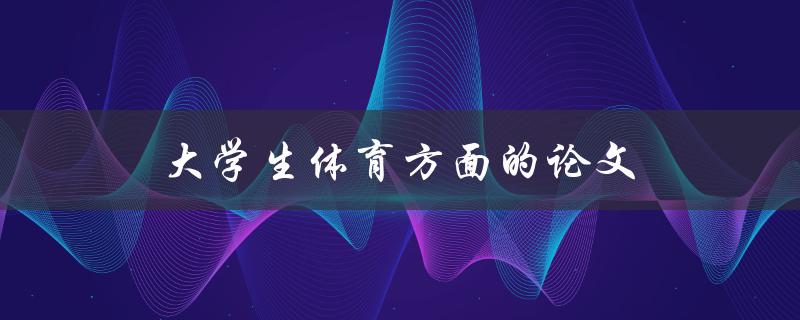 大学生体育方面的论文(如何选择研究主题)