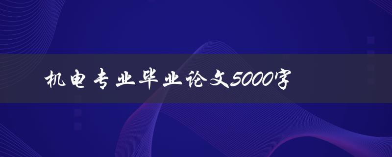 机电专业毕业论文5000字