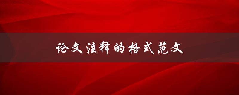 论文注释的格式范文(如何正确编写注释)