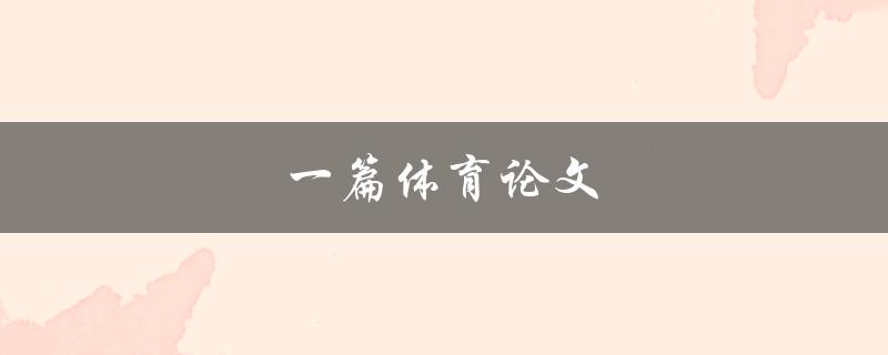 一篇体育论文(如何写出优秀的体育学术论文)
