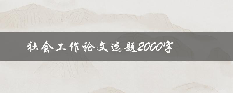 社会工作论文选题2000字