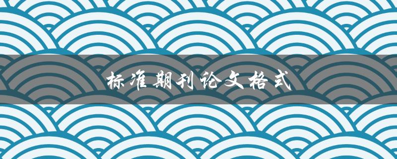 标准期刊论文格式(应该遵循哪些要求)