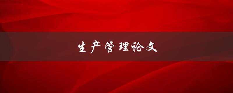 生产管理论文(如何写出高质量的研究论文)