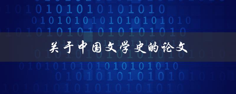 关于中国文学史的论文(如何选择一个独特而有趣的研究角度)