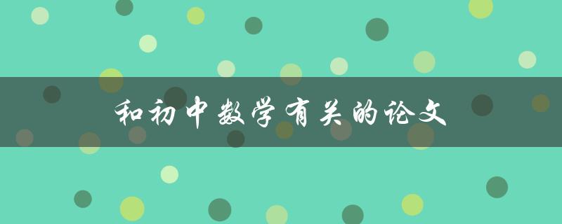 和初中数学有关的论文(如何选择合适的研究方向)