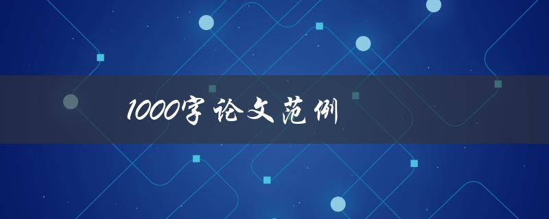 1000字论文范例(如何写出高质量的短篇论文)