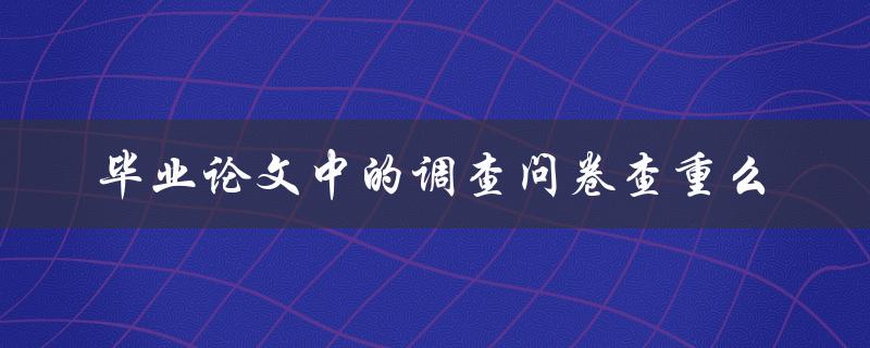 毕业论文中的调查问卷查重么