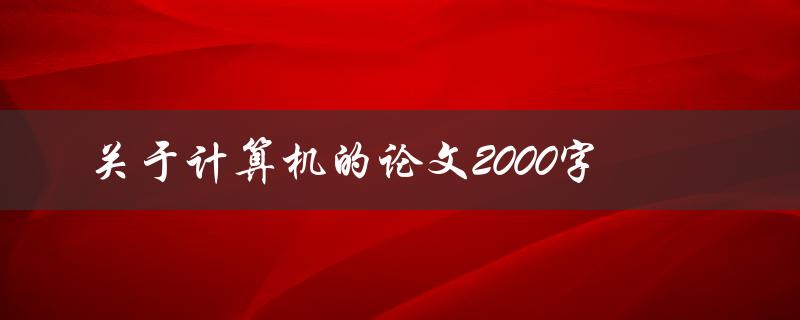 关于计算机的论文2000字(如何写出高质量的论文)