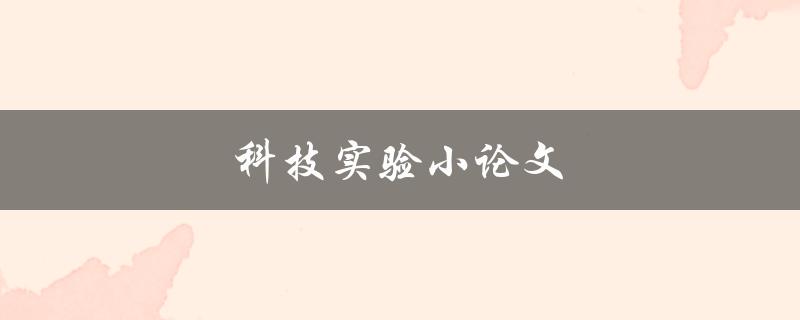 科技实验小论文(如何写出优秀的实验报告)