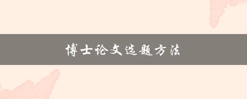 博士论文选题方法(如何找到适合的研究课题)