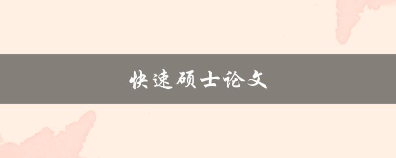 快速硕士论文(如何高效完成写作)