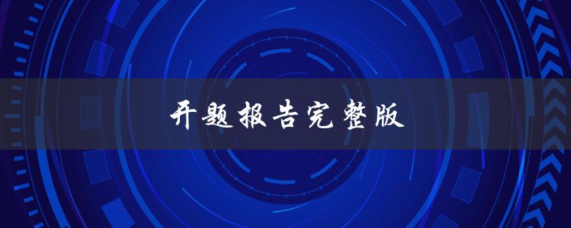 开题报告完整版(如何撰写一个完备的开题报告)