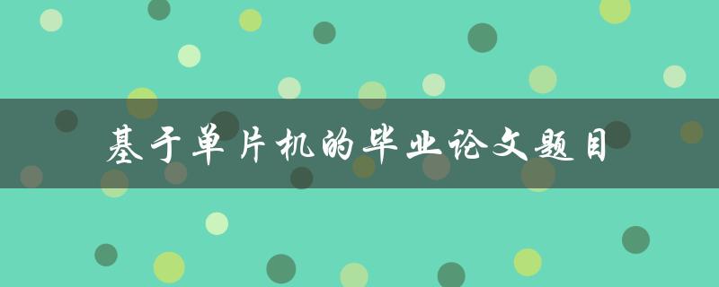 你有什么好的基于单片机的毕业论文题目建议吗