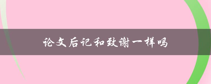 论文后记和致谢一样吗