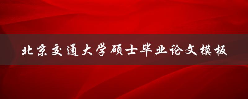 你知道北京交通大学硕士毕业论文模板在哪里可以找到吗
