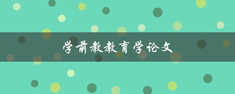 学前教教育学论文(如何选择研究方向与方法)