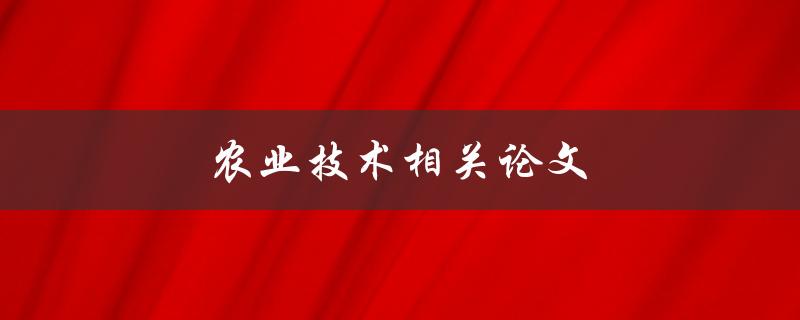 农业技术相关论文(如何提高农业生产效率)
