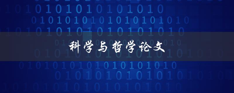科学与哲学论文(如何将两者融合以推动人类进步)