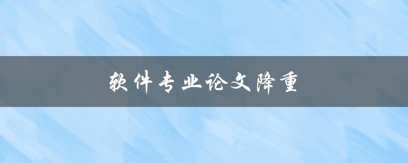软件专业论文降重(有哪些常用的降重方法)
