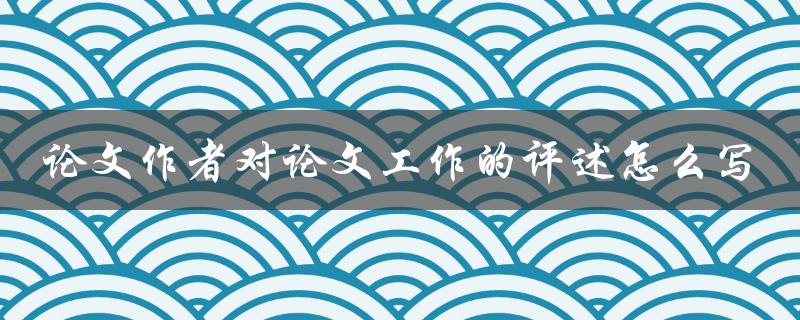 论文作者对论文工作的评述怎么写
