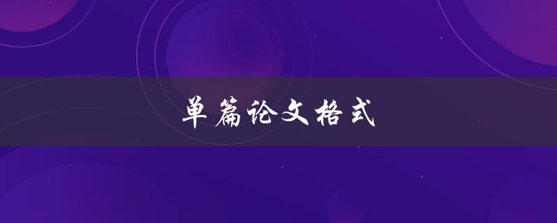 单篇论文格式(如何规范写作和排版)
