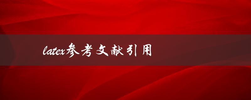 如何使用Latex进行参考文献引用