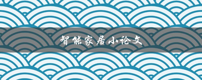 智能家居小论文(如何实现智能家居系统的安全性)