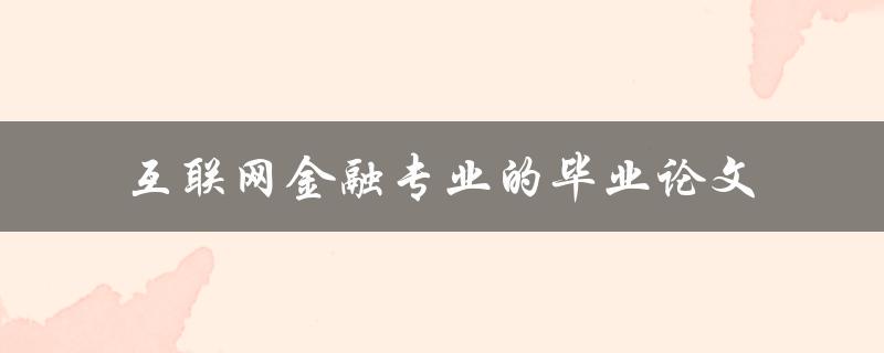 毕业论文写作指南如何撰写一篇优秀的互联网金融专业毕业论文