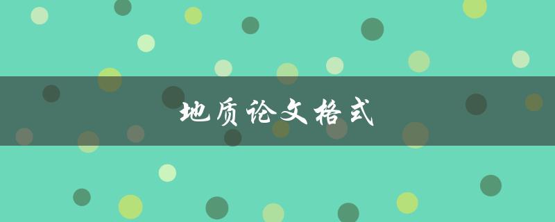 地质论文格式(如何正确撰写地质学论文) 地质论文格式(如何正确撰写地质学论文)