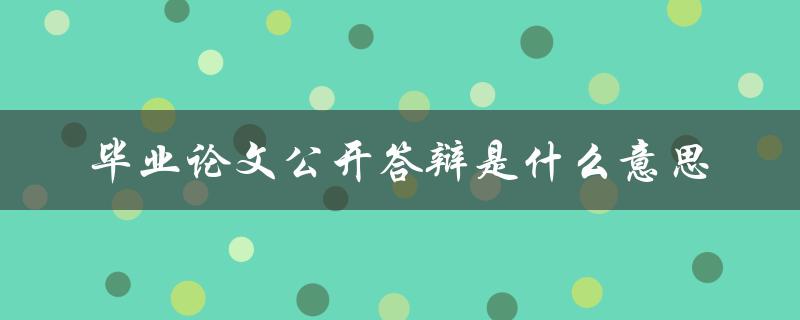 毕业论文公开答辩是什么意思