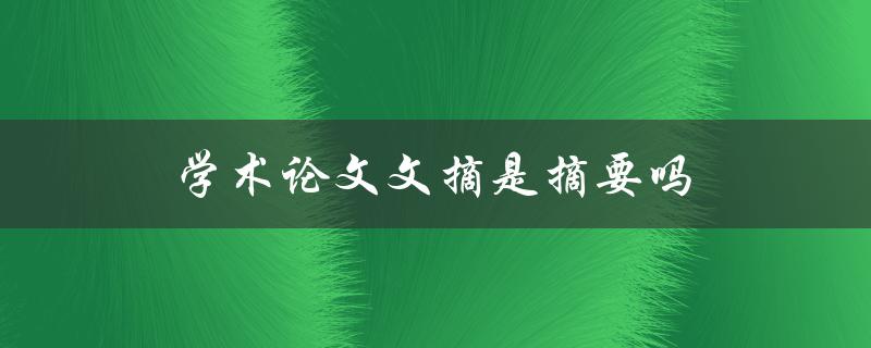 学术论文文摘是摘要吗(两者有何不同)