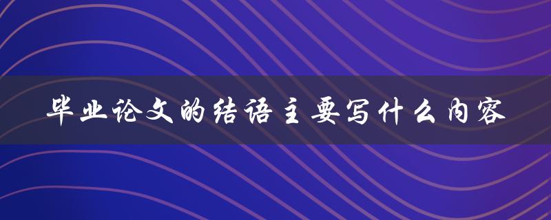 毕业论文的结语主要写什么内容